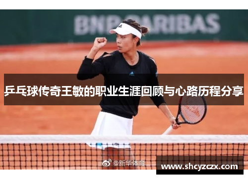 乒乓球传奇王敏的职业生涯回顾与心路历程分享
