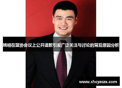 姚明在篮协会议上公开道歉引发广泛关注与讨论的背后原因分析