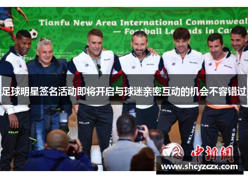 足球明星签名活动即将开启与球迷亲密互动的机会不容错过