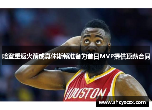 哈登重返火箭成真休斯顿准备为昔日MVP提供顶薪合同
