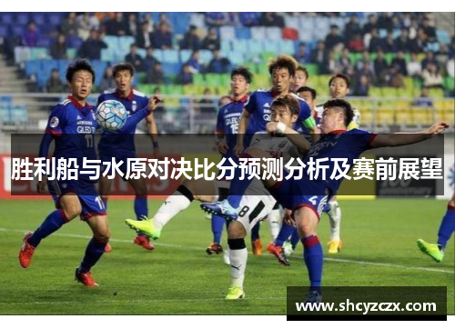 胜利船与水原对决比分预测分析及赛前展望